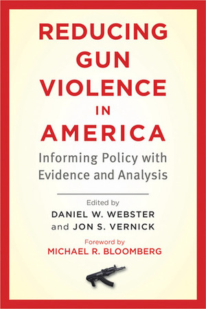 Reducing Gun Violence in America: Informing Policy with Evidence and Analysis by Daniel W. Webster, Jon S. Vernick