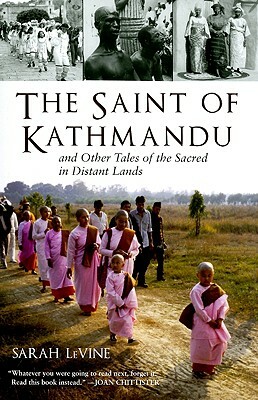 The Saint of Kathmandu: And Other Tales of the Sacred in Distant Lands by Sarah Levine
