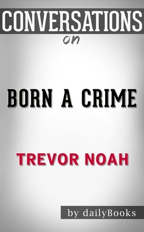 Born a Crime: by Trevor Noah | Conversation Starters by Daily Books