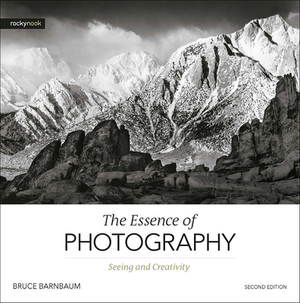 The Essence of Photography, 2nd Edition: Seeing and Creativity by Bruce Barnbaum