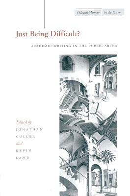 Just Being Difficult?: Academic Writing in the Public Arena by Jonathan Culler, Kevin Lamb