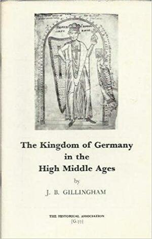 The Kingdom of Germany in the High Middle Ages, 900-1200 by J.B. Gillingham, John Gillingham