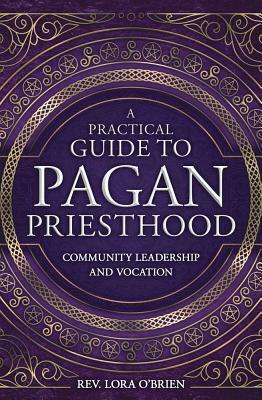 A Practical Guide to Pagan Priesthood by Lora O'Brien
