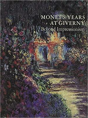 Monet's Years at Giverny: Beyond Impressionism by Philippe de Montebello, Charles S. Moffett