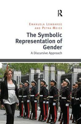 The Symbolic Representation of Gender: A Discursive Approach by Petra Meier, Emanuela Lombardo