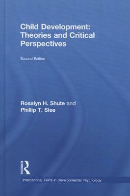 Child Development: Theories and Critical Perspectives by Phillip T. Slee, Rosalyn H. Shute