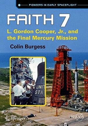 Faith 7: L. Gordon Cooper, Jr., and the Final Mercury Mission (Springer Praxis Books) by Colin Burgess
