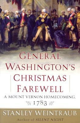 General Washington's Christmas Farewell: A Mount Vernon Homecoming, 1783 by Stanley Weintraub