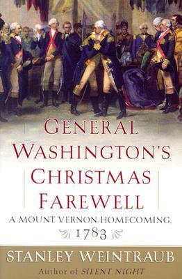 General Washington's Christmas Farewell: A Mount Vernon Homecoming, 1783 by Stanley Weintraub