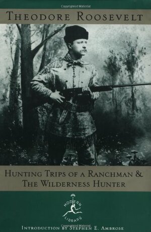 Hunting Trips of a Ranchman and the Wilderness Hunter by Theodore Roosevelt