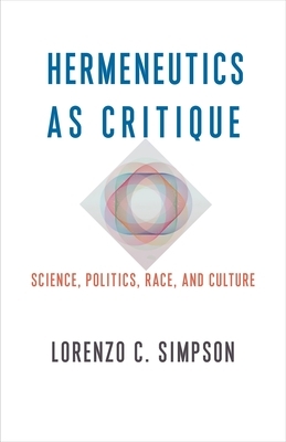 Hermeneutics as Critique: Science, Politics, Race, and Culture by Lorenzo C. Simpson