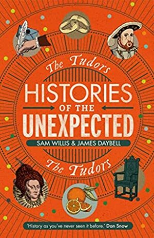 Histories of the Unexpected: The Tudors by Sam Willis, James Daybell