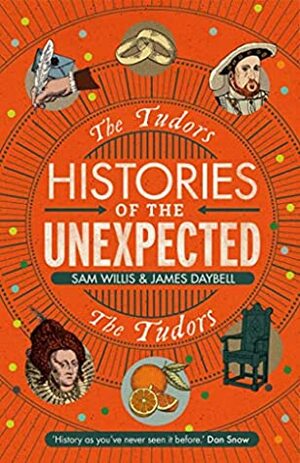 Histories of the Unexpected: The Tudors by James Daybell, Sam Willis