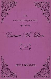 The Unselected Journals of Emma M. Lion: Vol. 5 by Beth Brower