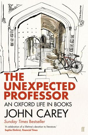 The Unexpected Professor: An Oxford Life in Books by John Carey