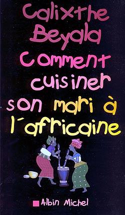 Comment cuisiner son mari à l'africaine by Calixthe Beyala