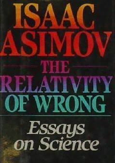 The Relativity of Wrong: Essays on Science by Isaac Asimov