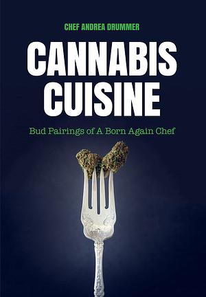 Cannabis Cuisine: Bud Pairings of a Born Again Chef by Andrea Drummer
