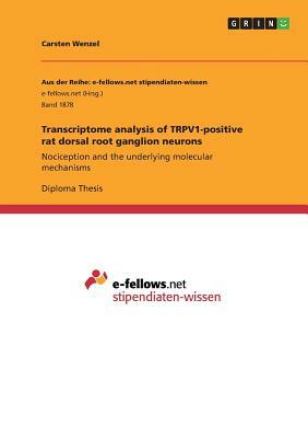 Transcriptome analysis of TRPV1-positive rat dorsal root ganglion neurons: Nociception and the underlying molecular mechanisms by Carsten Wenzel