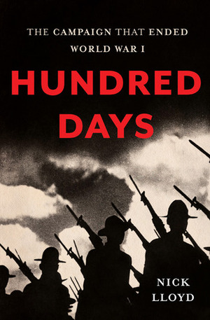 Hundred Days: The Campaign That Ended World War I by Nick Lloyd