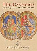 The Canmores: Kings &amp; Queens of the Scots, 1040-1290 by Richard D. Oram