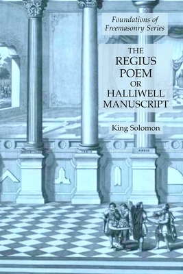 The Regius Poem or Halliwell Manuscript: Foundations of Freemasonry Series by King Solomon