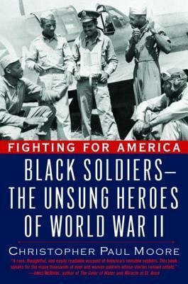 Fighting for America: Black Soldiers-the Unsung Heroes of World War II by Christopher Paul Moore