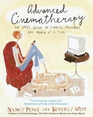 Advanced Cinematherapy: The Girl's Guide to Finding Happiness One Movie at a Time by Nancy Peske, Beverly West