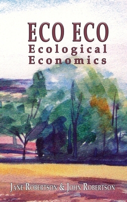 Eco Eco: Ecological Economics by Jane Robertson, John Robertson