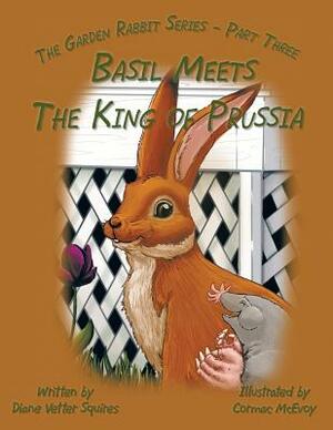 Basil Meets the King of Prussia: The Garden Rabbit Series - Part Three by Diane Vetter Squires