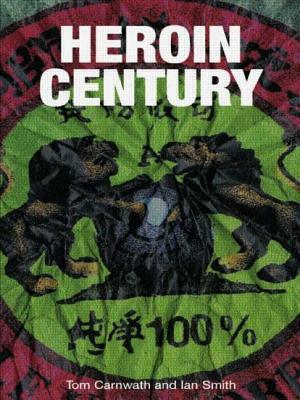 Heroin Century by Tom Carnwath, Ian Smith