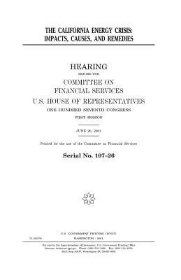 The California energy crisis: impacts, causes, and remedies by United States Congress, United States House of Representatives, Committee on Financial Services