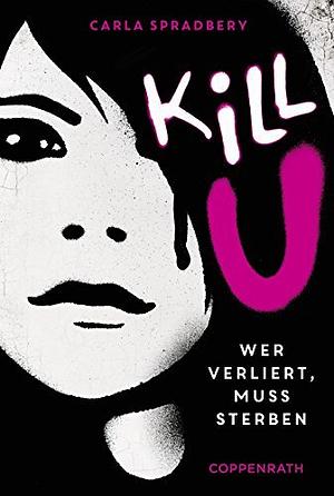 Kill U: Wer verliert, muss sterben by Carla Spradbery