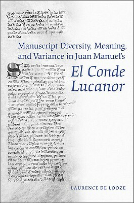 Manuscript Diversity, Meaning, and Variance in Juan Manuel's El Conde Lucanor by Laurence N. De Looze