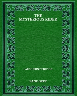 The Mysterious Rider - Large Print Edition by Zane Grey