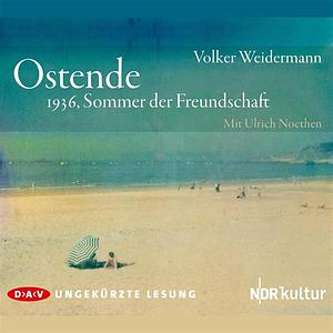 Ostende - 1936, Sommer der Freundschaft by Volker Weidermann