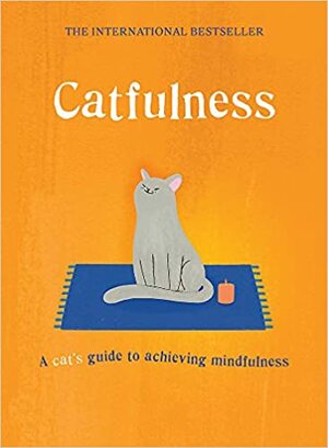 Catfulness: A cat's guide to achieving mindfulness by A Cat