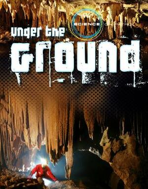 Under the Ground by Richard Spilsbury, Louise A. Spilsbury