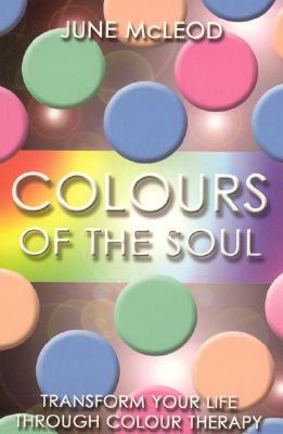 Colors of the Soul: Transform Your Life Through Color Therapy by June McLeod