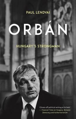 Orbán: Hungary's Strongman by Paul Lendvai