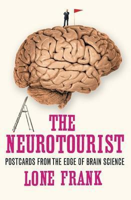 The Neurotourist: Postcards from the Edge of Brain Science by Lone Frank