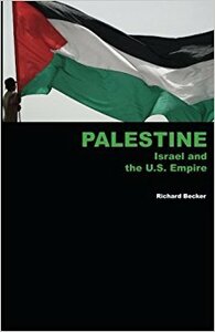 Palestine, Israel and the U.S. Empire by Richard Becker