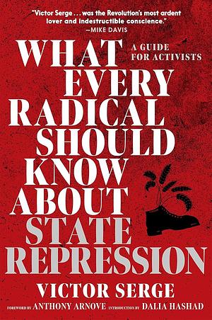 What Every Radical Should Know about State Repression: A Guide for Activists by Victor Serge, Dalia Hashad