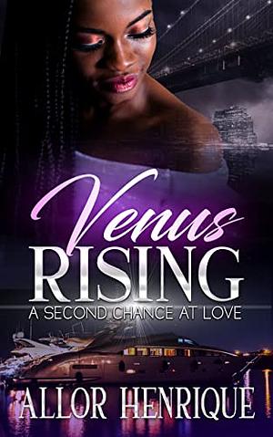 Venus Rising: A Second Chance At Love by Allor Henrique