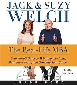 The Real-Life MBA CD: Your No-BS Guide to Winning the Game, Building a Team, and Growing Your Career by Sean Pratt, Suzy Welch, Jack Welch, Jack Welch