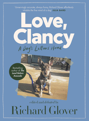 Love, Clancy: A Dog's Letters Home by Richard Glover