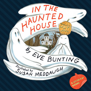 In the Haunted House TouchFeel Lift-the-Flap Book by Susan Meddaugh, Eve Bunting