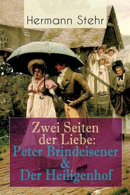 Zwei Seiten der Liebe: Peter Brindeisener & Der Heiligenhof: Zwei Sichtweisen, eine Liebesgeschichte by Hermann Stehr