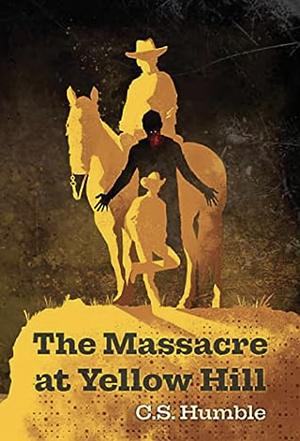 The Massacre at Yellow Hill by C.S. Humble