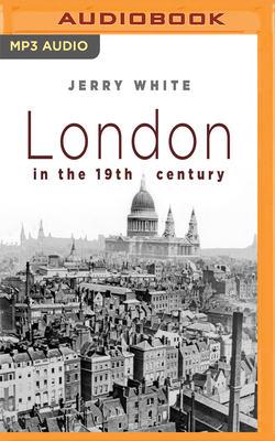 London in the Nineteenth Century by Jerry White